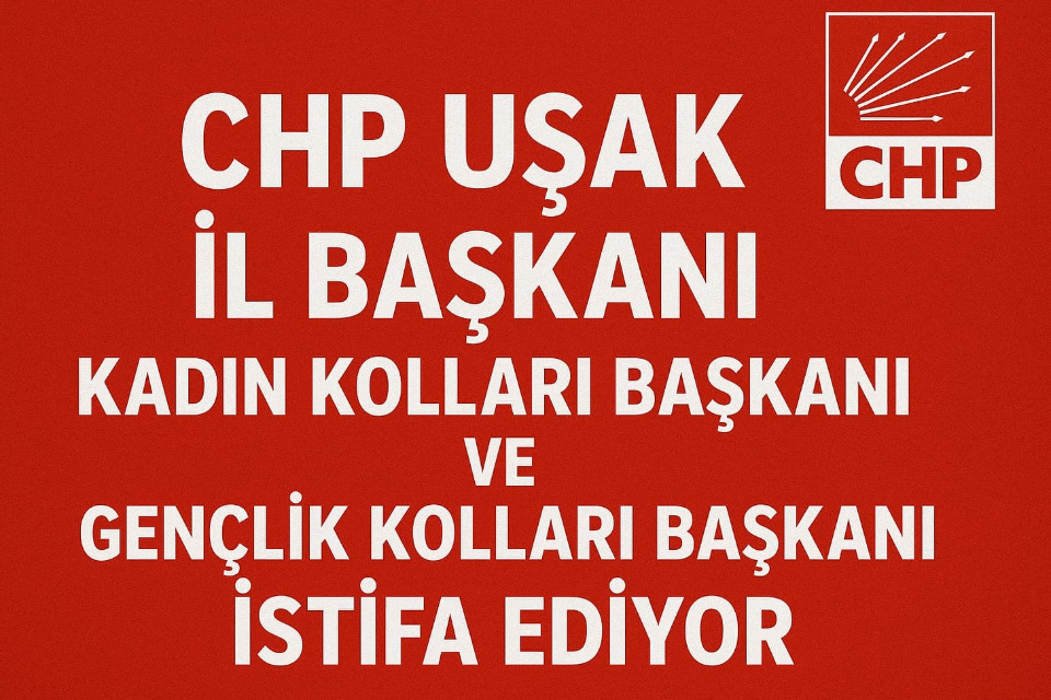CHP Uşak Yönetiminde Deprem: İl, Kadın ve Gençlik Kolları Başkanları Toplu İstifa Ediyor...